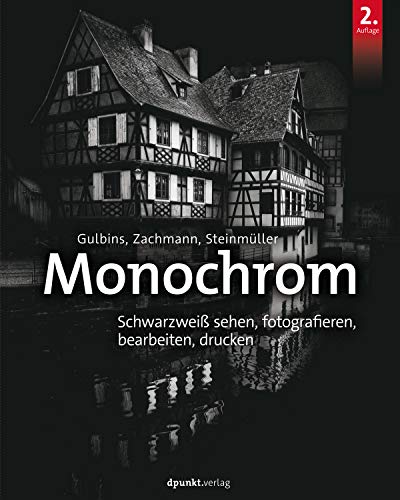 Monochrom: Schwarzweiß sehen, fotografieren, bearbeiten, drucken